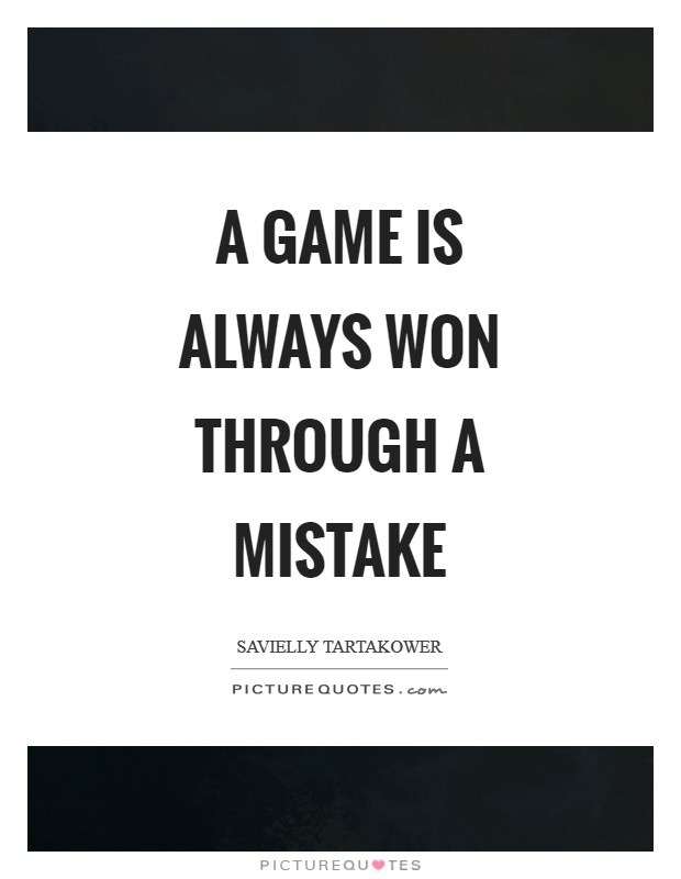 A game is always won through a mistake Picture Quote #1