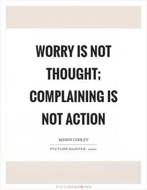 Worry is not thought; complaining is not action Picture Quote #1