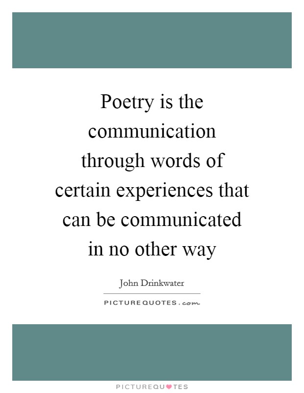 Poetry is the communication through words of certain experiences that can be communicated in no other way Picture Quote #1