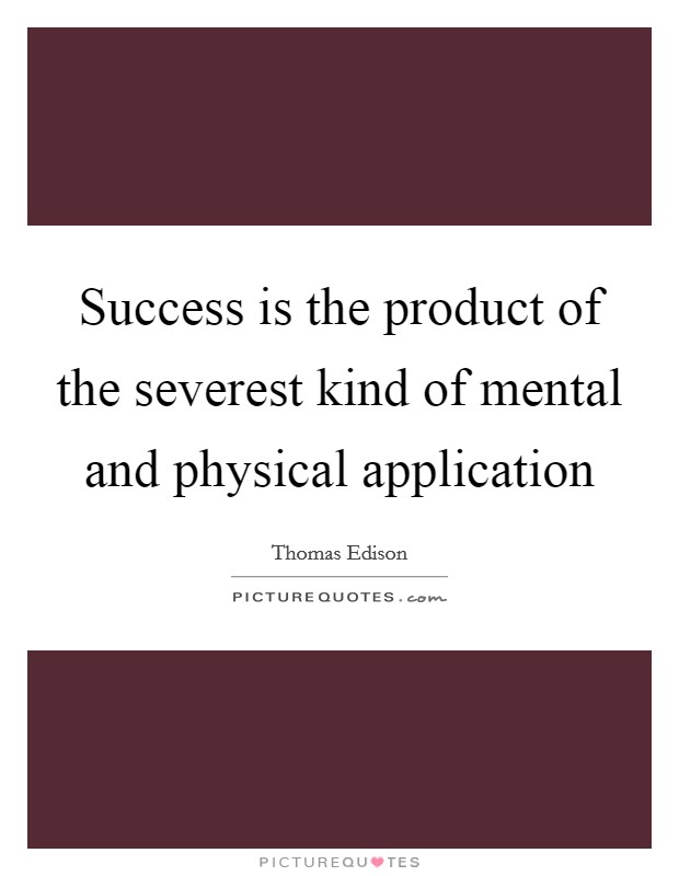 Success is the product of the severest kind of mental and physical application Picture Quote #1