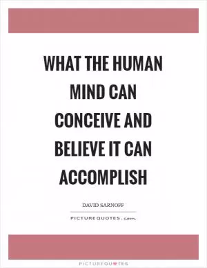What the human mind can conceive and believe it can accomplish Picture Quote #1
