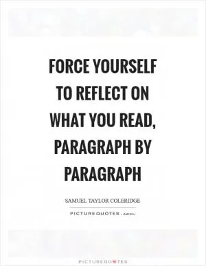 Force yourself to reflect on what you read, paragraph by paragraph Picture Quote #1