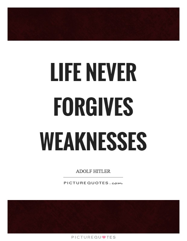 Life never forgives weaknesses Picture Quote #1