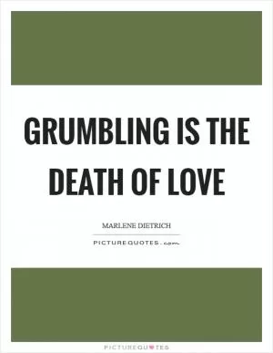 Grumbling is the death of love Picture Quote #1