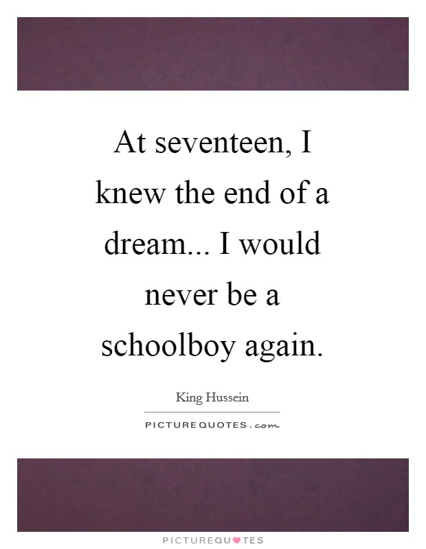 At seventeen, I knew the end of a dream... I would never be a schoolboy again Picture Quote #1