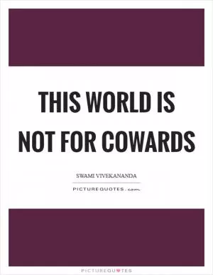 This world is not for cowards Picture Quote #1