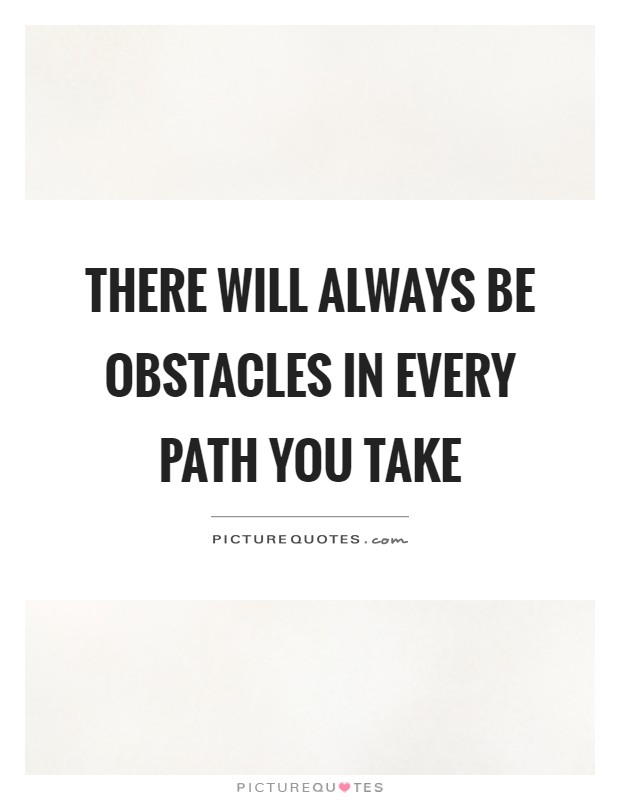 There will always be obstacles in every path you take Picture Quote #1