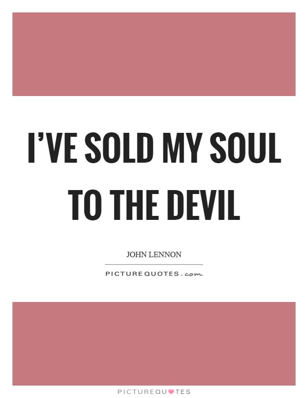 I've sold my soul to the devil Picture Quote #1