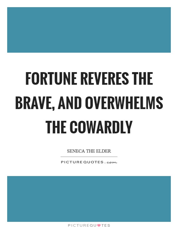 Fortune reveres the brave, and overwhelms the cowardly Picture Quote #1