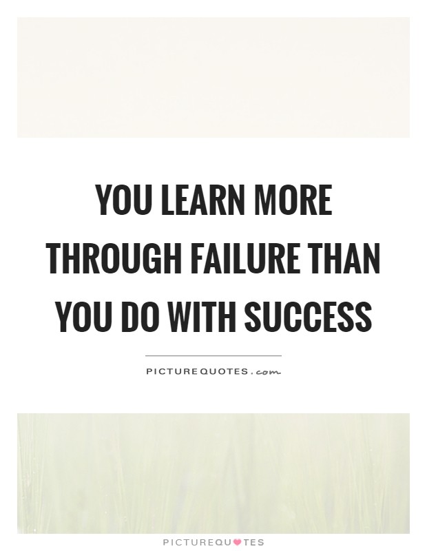 You learn more through failure than you do with success Picture Quote #1