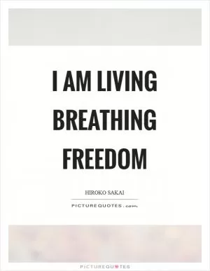 I am living breathing freedom Picture Quote #1