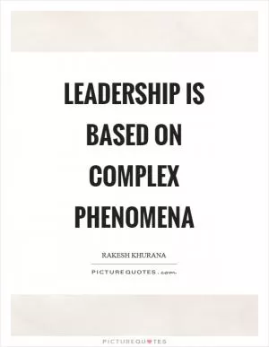 Leadership is based on complex phenomena Picture Quote #1