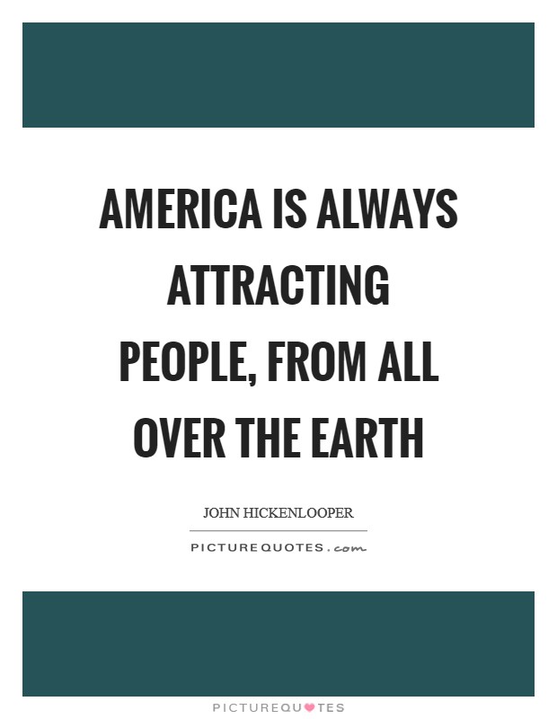 America is always attracting people, from all over the earth Picture Quote #1