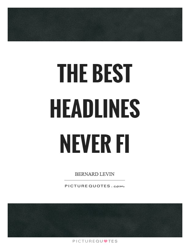 The best headlines never fi Picture Quote #1