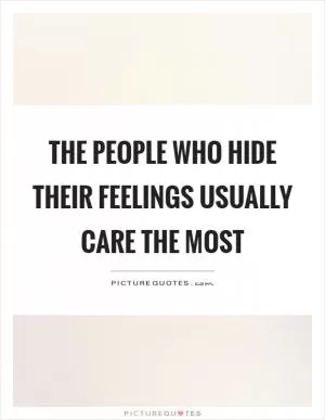 The people who hide their feelings usually care the most Picture Quote #1