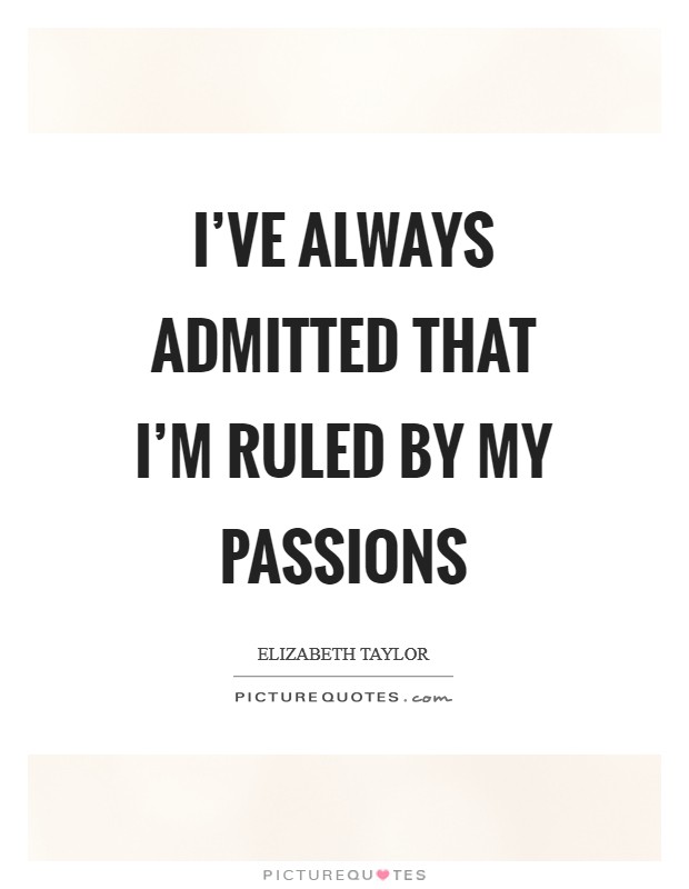 I've always admitted that I'm ruled by my passions Picture Quote #1