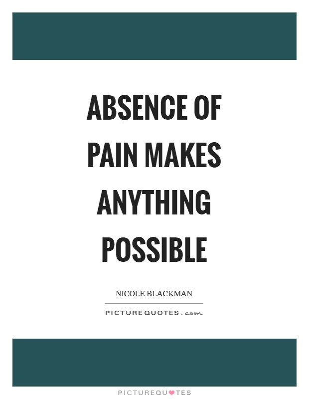 Absence of pain makes anything possible Picture Quote #1