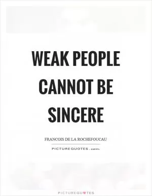 Weak people cannot be sincere Picture Quote #1