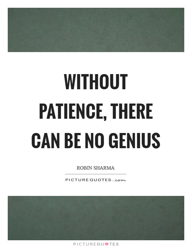 Without patience, there can be no genius Picture Quote #1