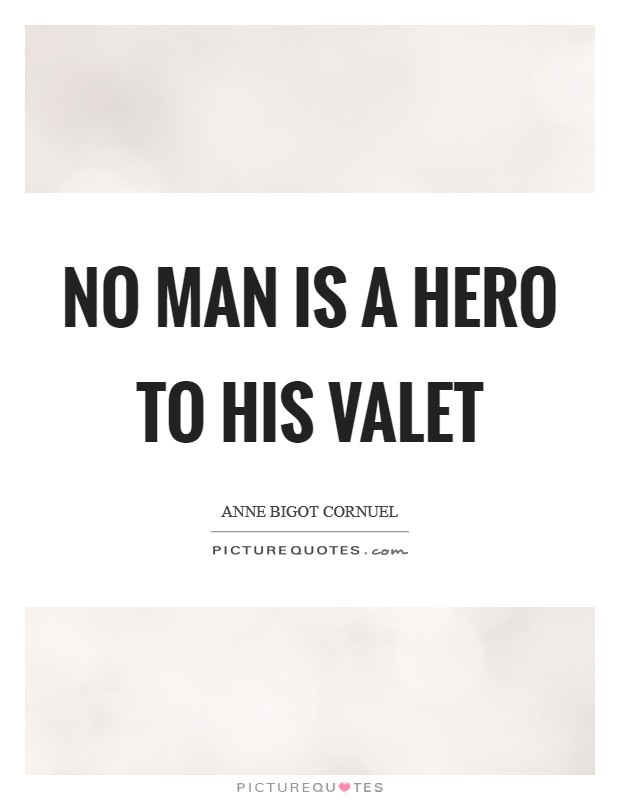 No man is a hero to his valet Picture Quote #1