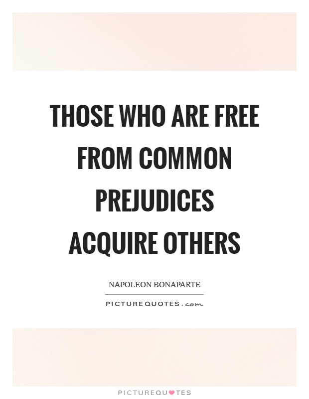 Those who are free from common prejudices acquire others Picture Quote #1