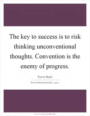 The key to success is to risk thinking unconventional thoughts. Convention is the enemy of progress Picture Quote #1