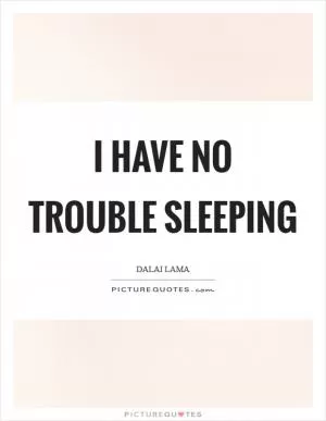 I have no trouble sleeping Picture Quote #1