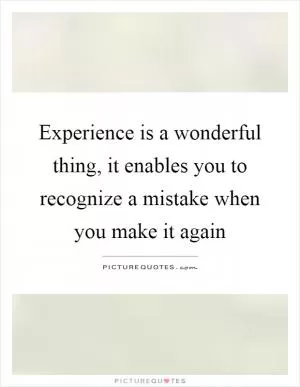 Experience is a wonderful thing, it enables you to recognize a mistake when you make it again Picture Quote #1