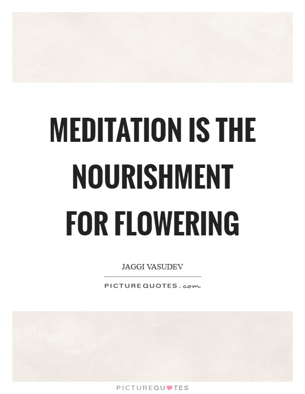 Meditation is the nourishment for flowering Picture Quote #1