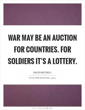 War may be an auction for countries. For soldiers it’s a lottery Picture Quote #1