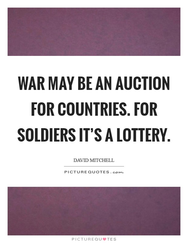 War may be an auction for countries. For soldiers it's a lottery Picture Quote #1