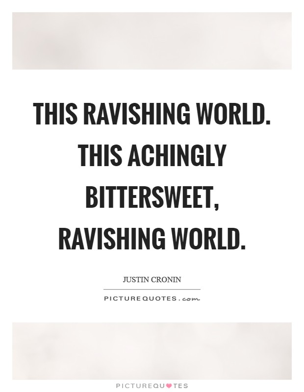 This ravishing world. This achingly bittersweet, ravishing world Picture Quote #1