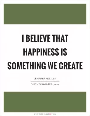 I believe that happiness is something we create Picture Quote #1