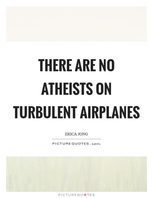 There are no atheists on turbulent airplanes Picture Quote #1