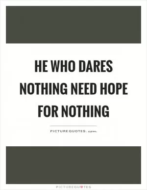 He who dares nothing need hope for nothing Picture Quote #1
