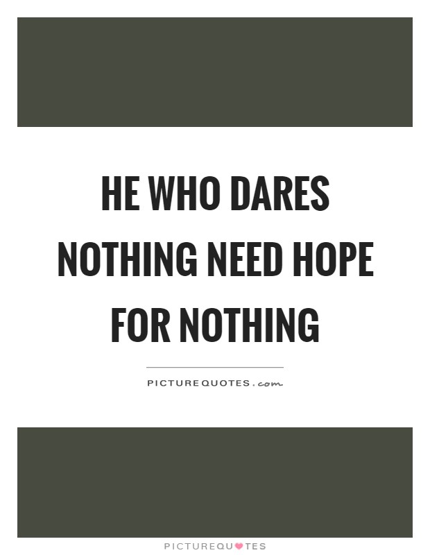 He who dares nothing need hope for nothing Picture Quote #1
