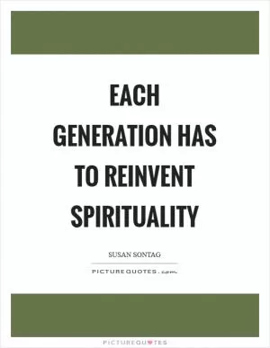 Each generation has to reinvent spirituality Picture Quote #1
