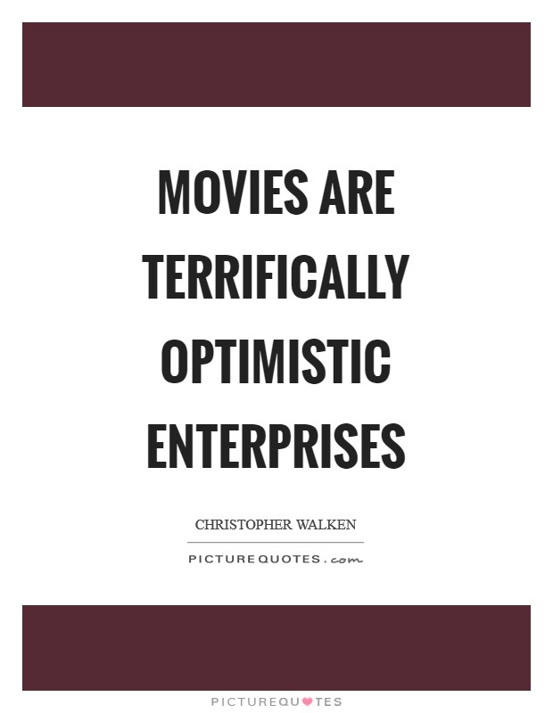 Movies are terrifically optimistic enterprises Picture Quote #1