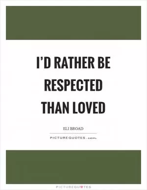 I’d rather be respected than loved Picture Quote #1