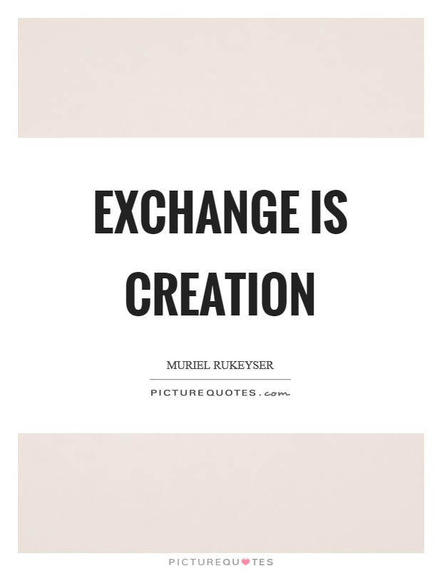 Exchange is creation Picture Quote #1