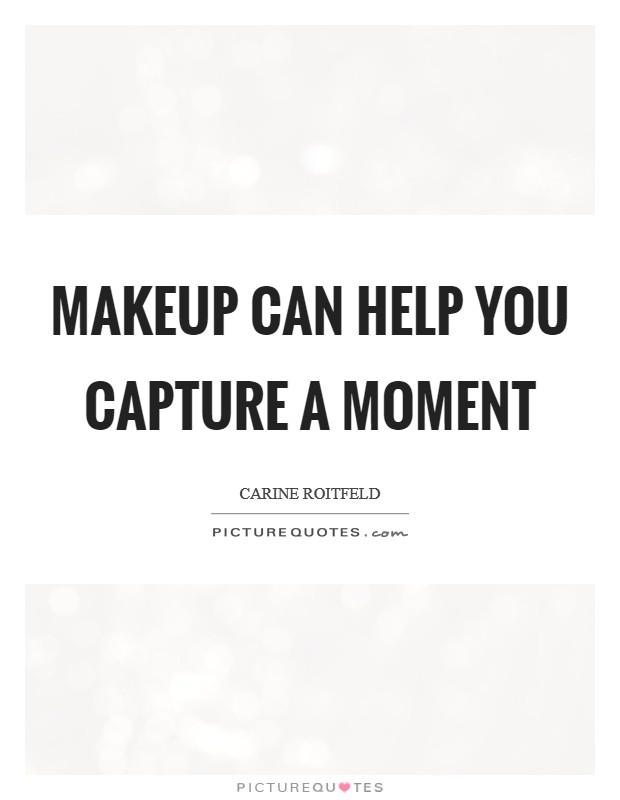 Makeup can help you capture a moment Picture Quote #1