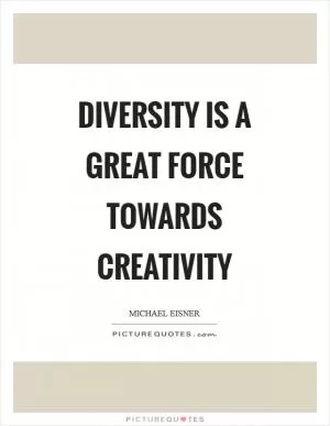 Diversity is a great force towards creativity Picture Quote #1