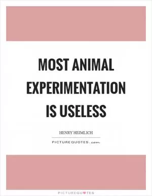 Most animal experimentation is useless Picture Quote #1