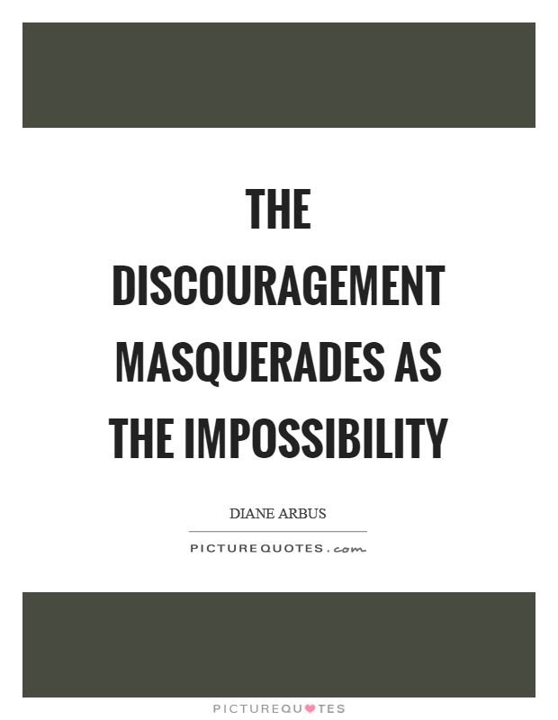 The discouragement masquerades as the impossibility Picture Quote #1