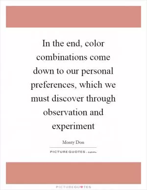 In the end, color combinations come down to our personal preferences, which we must discover through observation and experiment Picture Quote #1