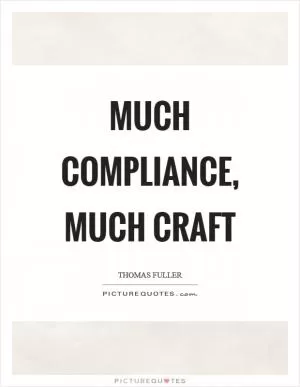 Much compliance, much craft Picture Quote #1