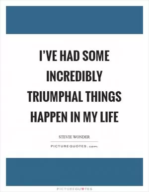 I’ve had some incredibly triumphal things happen in my life Picture Quote #1