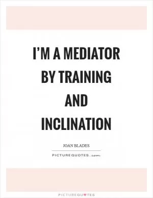 I’m a mediator by training and inclination Picture Quote #1