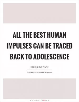 All the best human impulses can be traced back to adolescence Picture Quote #1