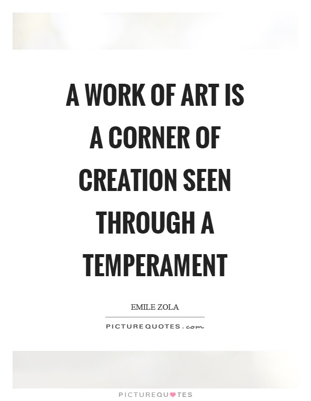 A work of art is a corner of creation seen through a temperament Picture Quote #1